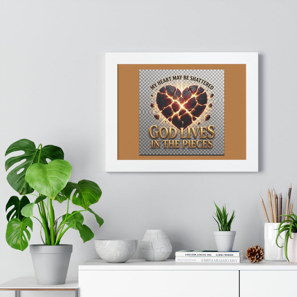 Framed Poster — "My Heart May Be Shattered, God Lives in the Pieces" Inspirational Wall Art