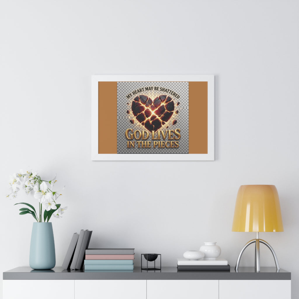 Framed Poster — "My Heart May Be Shattered, God Lives in the Pieces" Inspirational Wall Art