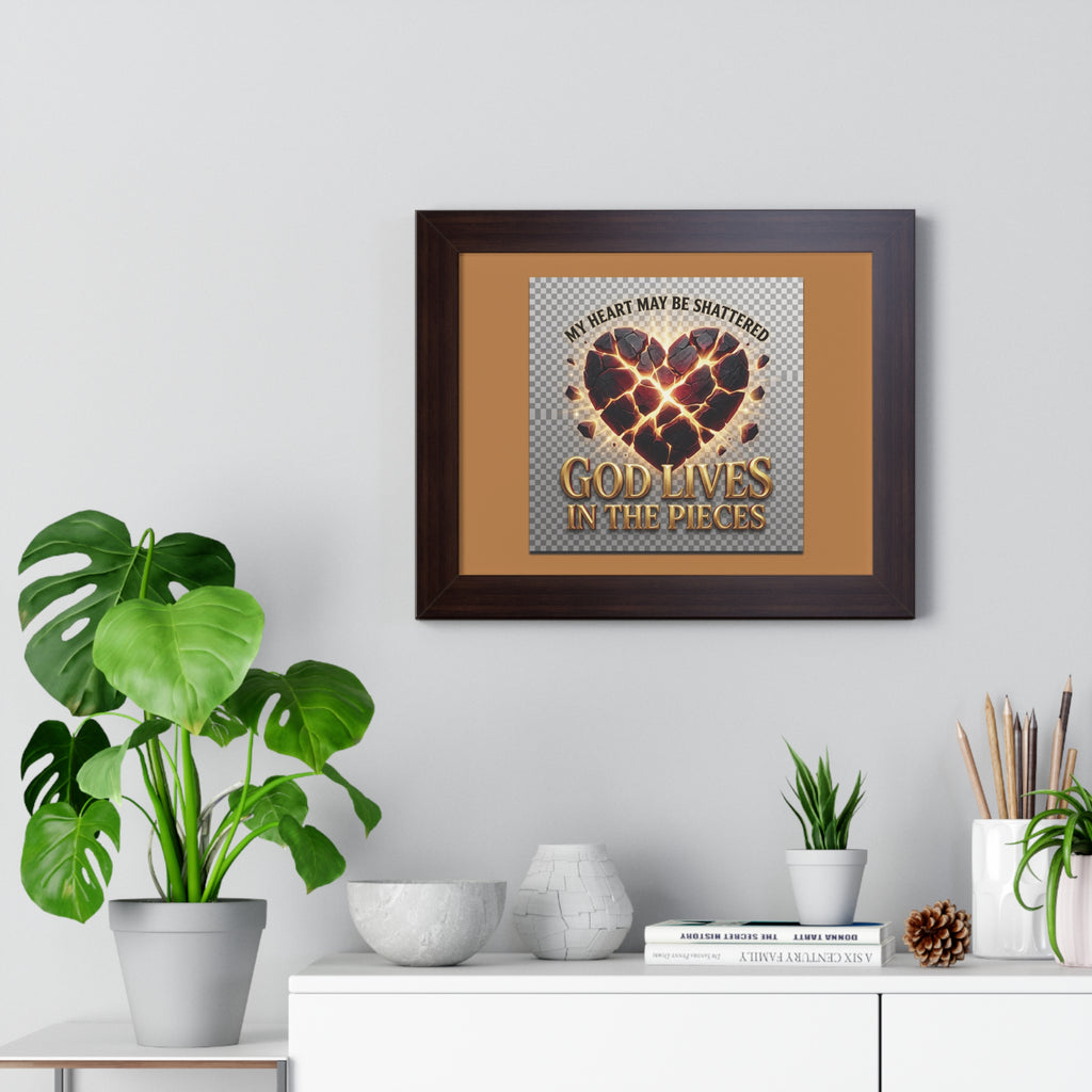 Framed Poster — "My Heart May Be Shattered, God Lives in the Pieces" Inspirational Wall Art