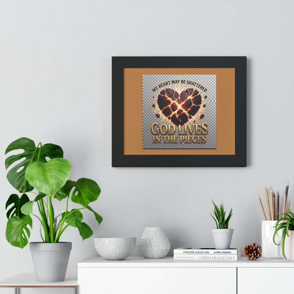 Framed Poster — "My Heart May Be Shattered, God Lives in the Pieces" Inspirational Wall Art