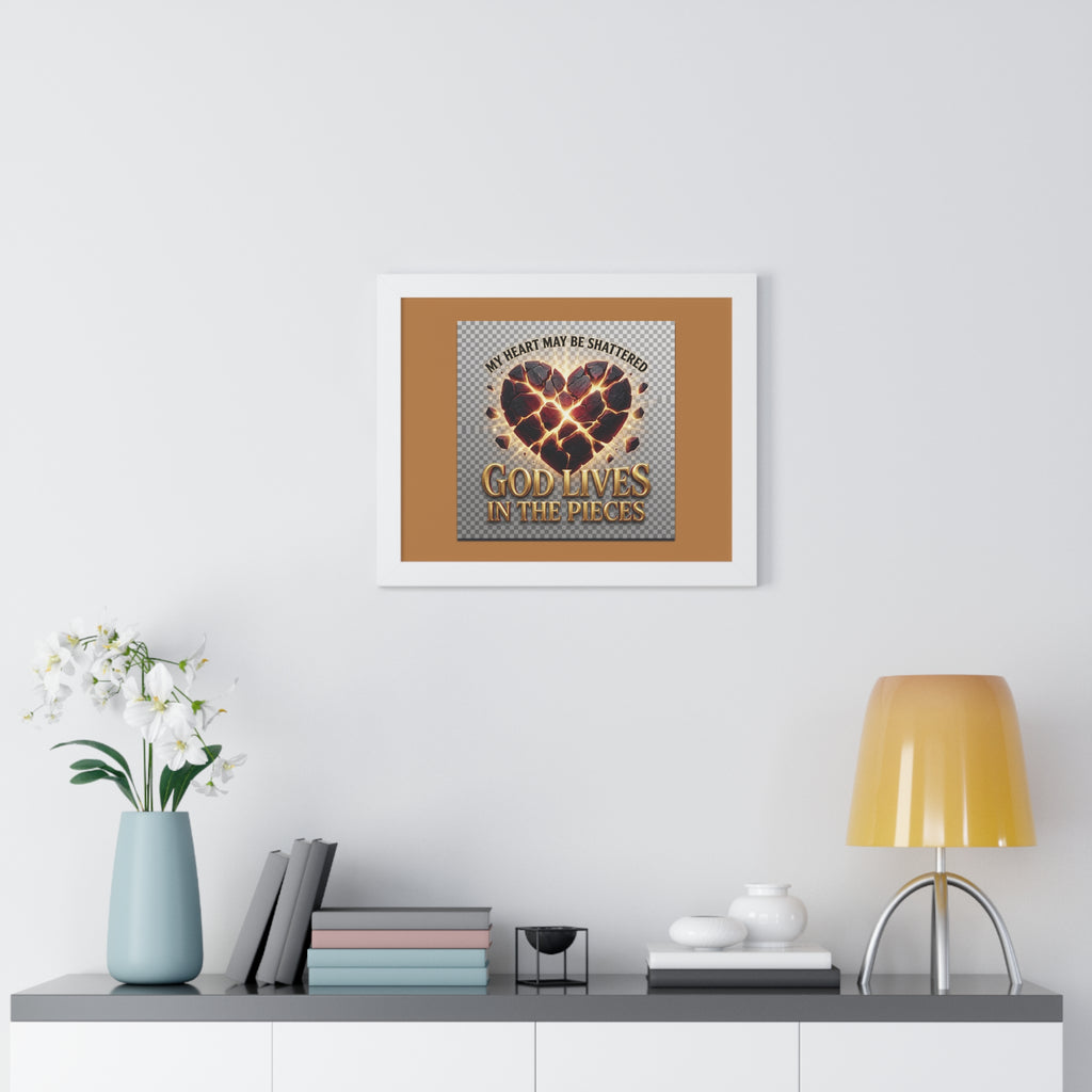 Framed Poster — "My Heart May Be Shattered, God Lives in the Pieces" Inspirational Wall Art